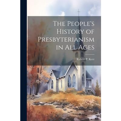 The People's History of Presbyterianism in all Ages