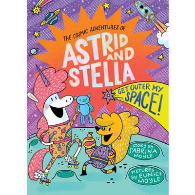 Get Outer My Space! (the Cosmic Adventures of Astrid and Stella Book #3 (a Hello!lucky Book))