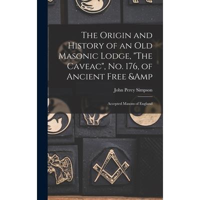 The Origin and History of an old Masonic Lodge, "The Caveac", no. 176, of Ancient Free & Accepted Masons of England The Origin and History of an old Masonic Lodge, "The Caveac", no. 176, of Ancient Free & Accepted Masons of England