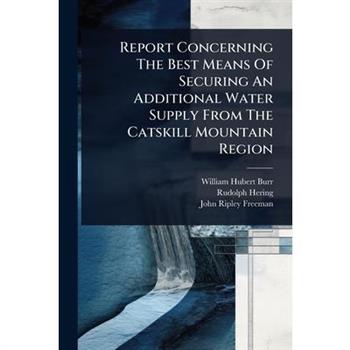 Report Concerning The Best Means Of Securing An Additional Water Supply From The Catskill Mountain Region