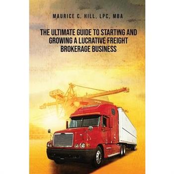 The Ultimate Guide to Starting and Growing a Lucrative Freight Broker Business