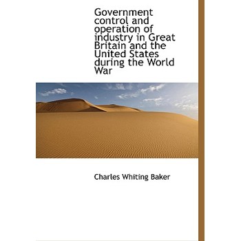 Government Control and Operation of Industry in Great Britain and the United States During the World