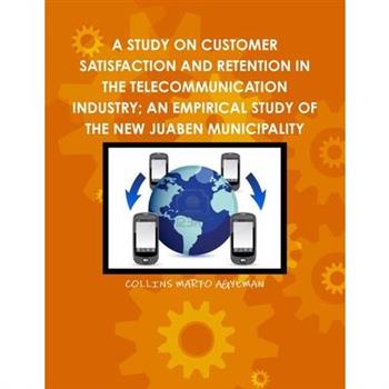 A Study on Customer Satisfaction and Retention in the Telecommunication Industry; An Empirical Study of the New Juaben Municipality