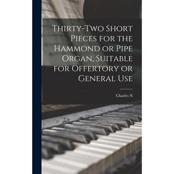 Thirty-two Short Pieces for the Hammond or Pipe Organ, Suitable for Offertory or General Use