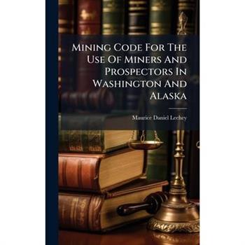 Mining Code For The Use Of Miners And Prospectors In Washington And Alaska