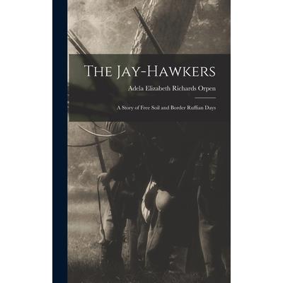 The Jay-Hawkers; A Story of Free Soil and Border Ruffian Days The Jay-Hawkers; A Story of Free Soil and Border Ruffian Days