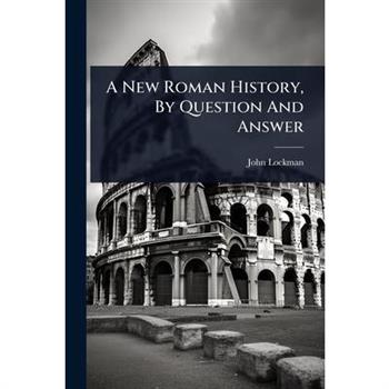 A New Roman History, By Question And Answer