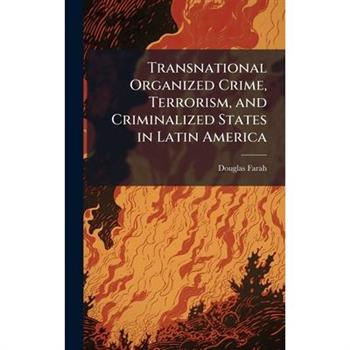Transnational Organized Crime, Terrorism, and Criminalized States in Latin America