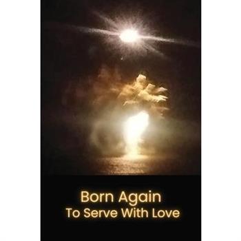 Born Again to Serve with Love