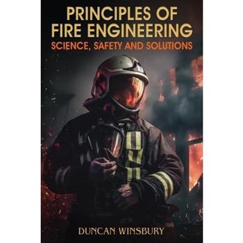 Principles of Fire Engineering Science, Safety and Solutions