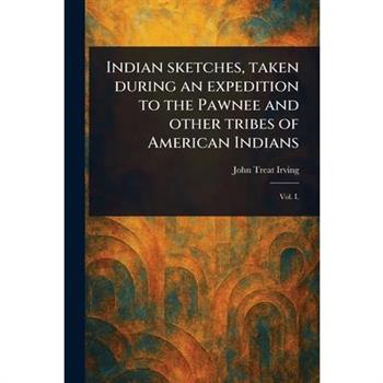 Indian Sketches, Taken During an Expedition to the Pawnee and Other Tribes of American Indians