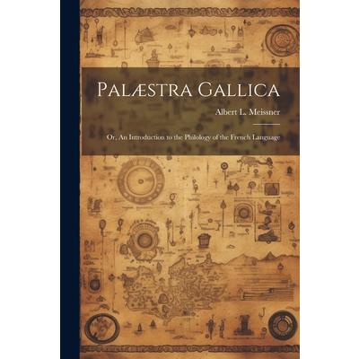Pal疆stra Gallica; or, An Introduction to the Philology of the French Language