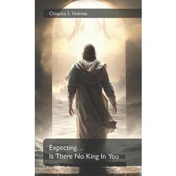 Expecting... Is There No King In You