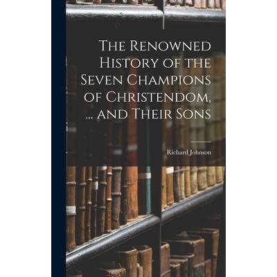 The Renowned History of the Seven Champions of Christendom, ... and Their Sons