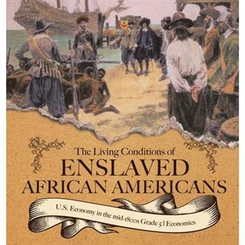 The Living Conditions of Enslaved African Americans U.S. Economy in the mid-1800s Grade 5 Economics