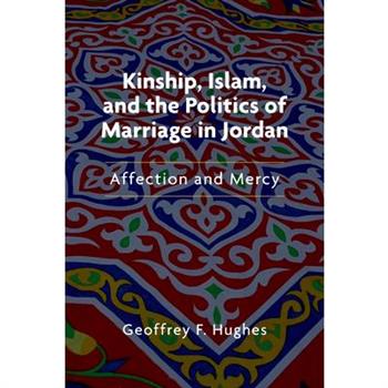 Kinship, Islam, and the Politics of Marriage in Jordan
