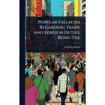 Popular Fallacies Regarding Trade and Foreign Duties; Being The