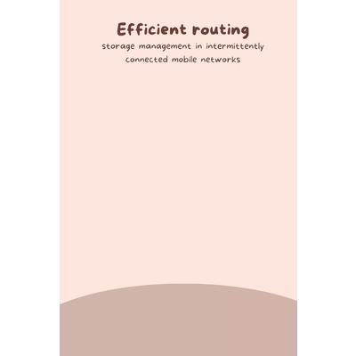 Efficient routing and storage management in intermittently connected mobile networks