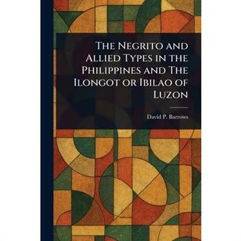 The Negrito and Allied Types in the Philippines and The Ilongot or Ibilao of Luzon