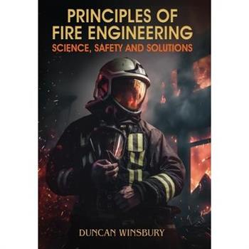 Principles of Fire Engineering Science, Safety and Solutions