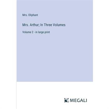 Mrs. Arthur; In Three Volumes