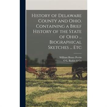 History of Delaware County and Ohio. Containing a Brief History of the State of Ohio ... Biographical Sketches ... Etc