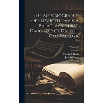 The Autobiography Of Elizabeth Davis, A Balaclava Nurse, Daughter Of Dafydd Cadwaladyr; Volume 2
