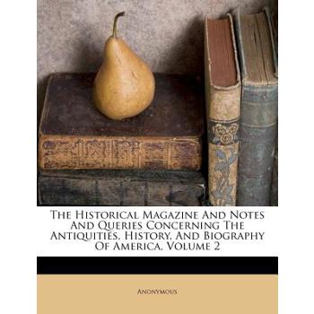 The Historical Magazine and Notes and Queries Concerning the Antiquities, History, and Biography of America, Volume 2