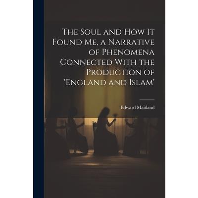 The Soul and How It Found Me, a Narrative of Phenomena Connected With the Production of ’england and Islam’