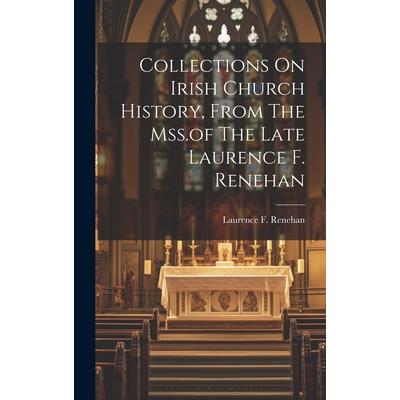 Collections On Irish Church History, From The Mss.of The Late Laurence F. Renehan