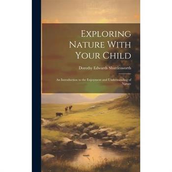 Exploring Nature With Your Child; an Introduction to the Enjoyment and Understanding of Nature
