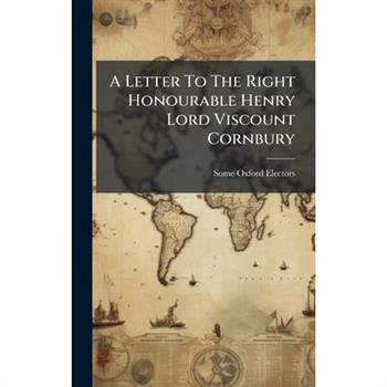 A Letter To The Right Honourable Henry Lord Viscount Cornbury