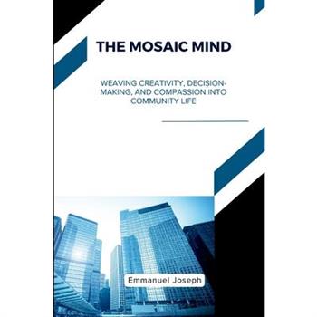 The Mosaic Mind, Weaving Creativity, Decision-Making, and Compassion into Community Life