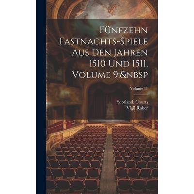 F羹nfzehn Fastnachts-Spiele Aus Den Jahren 1510 Und 1511, Volume 9; Volume 11