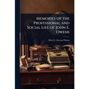 Memories of the Professional and Social Life of John E. Owens
