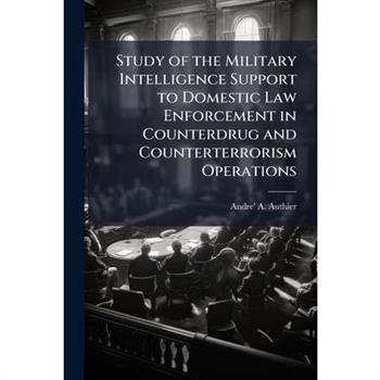 Study of the Military Intelligence Support to Domestic Law Enforcement in Counterdrug and Counterterrorism Operations