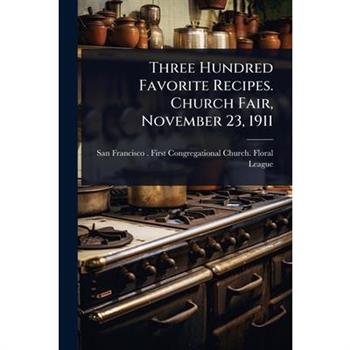 Three Hundred Favorite Recipes. Church Fair, November 23, 1911