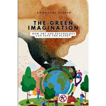 The Green Imagination, How Art and Psychology Can Save the Planet