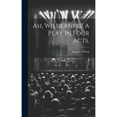 Ah, Wilderness! A Play in Four Acts. Ah, Wilderness! A Play in Four Acts.
