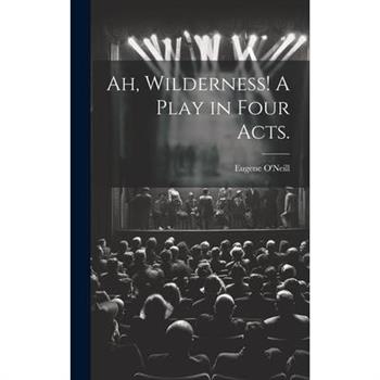 Ah, Wilderness! A Play in Four Acts. Ah, Wilderness! A Play in Four Acts.