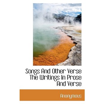 Songs and Other Verse the Writings in Prose and Verse