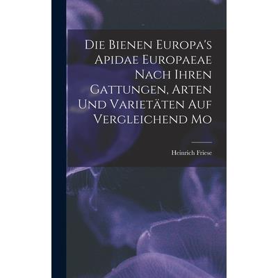 Die Bienen Europa’s Apidae Europaeae Nach Ihren Gattungen, Arten und Variet瓣ten auf Vergleichend Mo