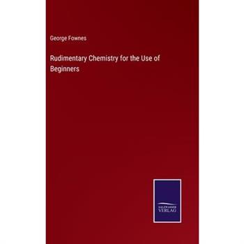 Rudimentary Chemistry for the Use of Beginners