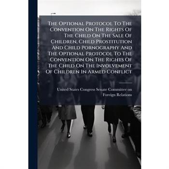 The Optional Protocol To The Convention On The Rights Of The Child On The Sale Of Children, Child Prostitution And Child Pornography And The Optional Protocol To The Convention On The Rights Of The Ch