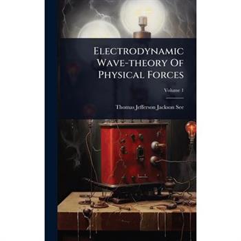 Electrodynamic Wave-theory Of Physical Forces