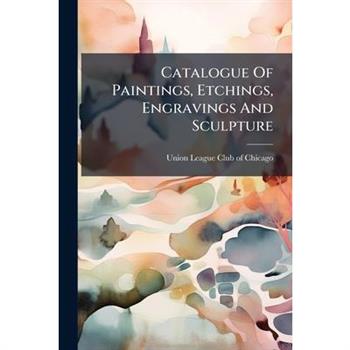 Catalogue Of Paintings, Etchings, Engravings And Sculpture