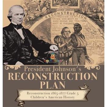 President Johnson's Reconstruction Plan Reconstruction 1865-1877 Grade 5 Children's American History