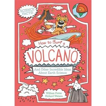 How to Surf a Volcano and Other Incredible Ideas about Earth Science