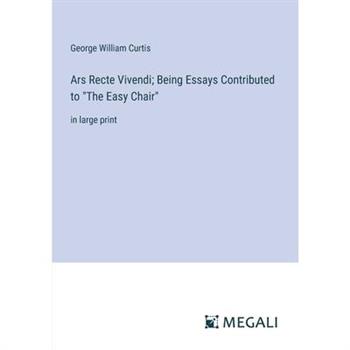 Ars Recte Vivendi; Being Essays Contributed to ”The Easy Chair”