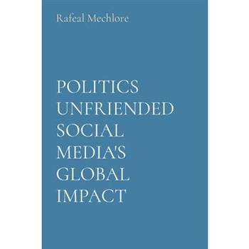 Politics Unfriended Social Media’s Global Impact